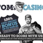 Toms Casino is the Worlds 1st & Only Gay Online Casino. Get a 100% Bonus up to  £/€/$100 + 25 Free Spins on your first deposit